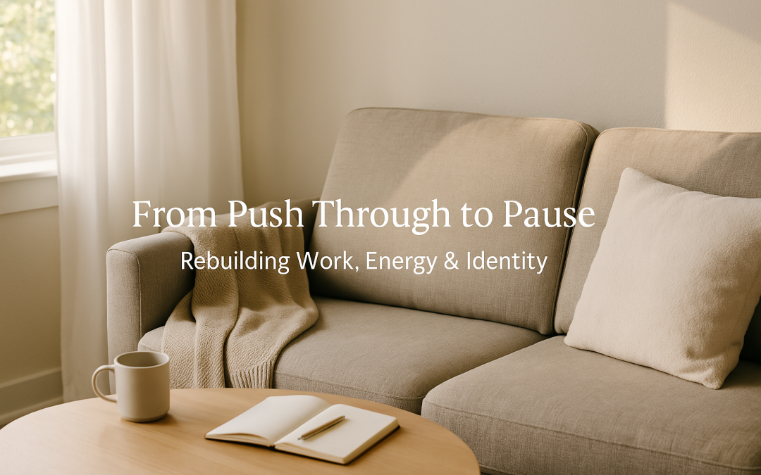 🌀 From Push Through to Pause: Rebuilding Work, Energy & Identity from the Ground Up